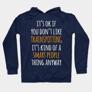 Trainspotting Funny Gift Idea | It's Ok If You Don't Like Trainspotting Hoodie